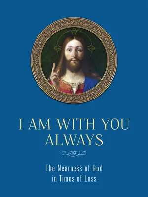 Je suis toujours avec toi : La proximité de Dieu en cas de perte : La proximité de Dieu en cas de perte - I Am with You Always: The Nearness of God in Times of Loss: The Nearness of God in Times of Loss