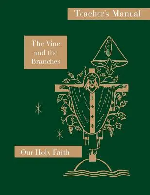 La vigne et les branches : Manuel de l'enseignant : Série Notre Sainte Foi - The Vine and the Branches: Teacher's Manual: Our Holy Faith Series