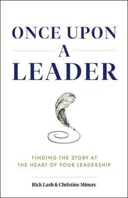 Il était une fois un leader : Trouver l'histoire au cœur de votre leadership - Once Upon a Leader: Finding the Story at the Heart of Your Leadership