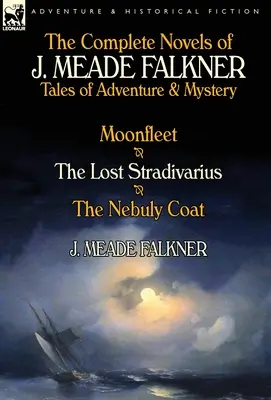 L'intégrale des romans de J. Meade Falkner : Contes d'aventure et de mystère - Moonfleet, le Stradivarius perdu et le manteau de Nebuly - The Complete Novels of J. Meade Falkner: Tales of Adventure & Mystery-Moonfleet, the Lost Stradivarius & the Nebuly Coat