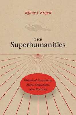 Les surhumanités : Précédents historiques, objections morales, nouvelles réalités - The Superhumanities: Historical Precedents, Moral Objections, New Realities