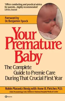 Votre bébé prématuré : Le guide complet des soins aux prématurés pendant cette première année cruciale - Your Premature Baby: The Complete Guide to Premie Care During That Crucial First Year