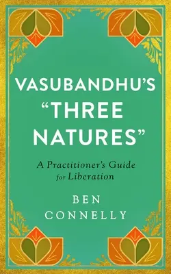 Les trois natures de Vasubandhu : Les trois natures de Vasubandhu : un guide pratique pour la libération - Vasubandhu's Three Natures: A Practitioner's Guide for Liberation