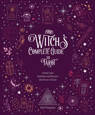 Le guide complet du tarot pour les sorcières : Débloquez votre intuition et découvrez le pouvoir du tarot - The Witch's Complete Guide to Tarot: Unlock Your Intuition and Discover the Power of Tarot