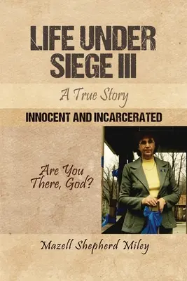 La vie en état de siège III : une histoire vraie : Innocents et incarcérés - Life Under Siege III: A True Story: Innocent and Incarcerated