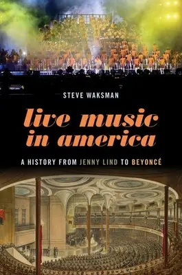 La musique en direct en Amérique : Une histoire de Jenny Lind à Beyonc - Live Music in America: A History from Jenny Lind to Beyonc