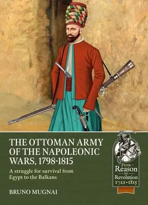 L'armée ottomane des guerres napoléoniennes, 1784-1815 : Une lutte pour la survie de l'Égypte aux Balkans - The Ottoman Army of the Napoleonic Wars, 1784-1815: A Struggle for Survival from Egypt to the Balkans