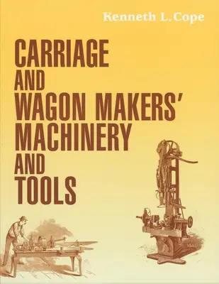 Machines et outils des constructeurs de voitures et de wagons - Carriage and Wagon Makers' Machinery and Tools