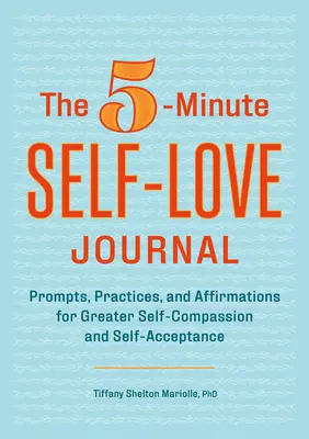 Le journal de l'amour de soi en 5 minutes : Des messages, des pratiques et des affirmations pour plus d'autocompassion et d'acceptation de soi - The 5-Minute Self-Love Journal: Prompts, Practices, and Affirmations for Greater Self-Compassion and Self-Acceptance