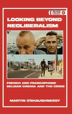 Au-delà du néolibéralisme : Le cinéma français et belge francophone face à la crise - Looking Beyond Neoliberalism: French and Francophone Belgian Cinema and the Crisis