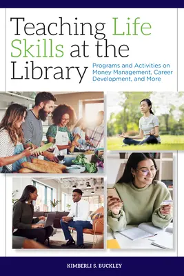 Enseigner les aptitudes à la vie quotidienne à la bibliothèque : Programmes et activités sur la gestion de l'argent, le développement de carrière, etc. - Teaching Life Skills at the Library: Programs and Activities on Money Management, Career Development, and More