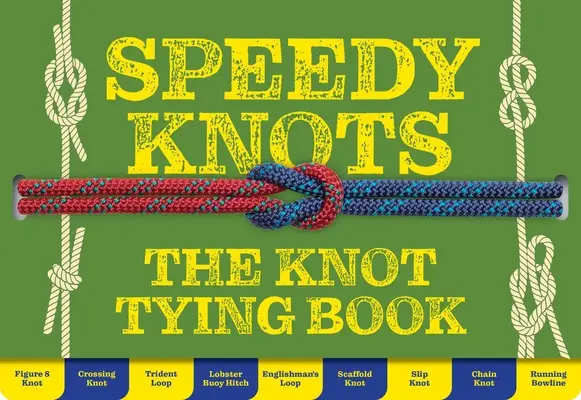 Nœuds rapides - Des moyens rapides et faciles pour maîtriser les bases - Speedy Knots - Quick & Easy Ways to Master the Basics