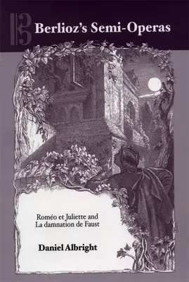 Les semi-opéras de Berlioz : Romo et Juliette et La Damnation de Faust - Berlioz's Semi-Operas: Romo Et Juliette and La Damnation de Faust