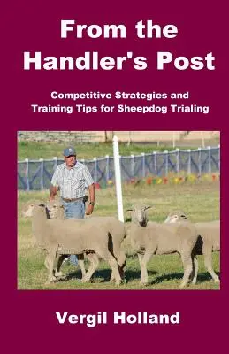 Le poste du maître-chien : Stratégies de compétition et conseils de dressage pour les concours de chiens de berger - From the Handler's Post: Competitive Strategies and Training Tips for Sheepdog Trialing