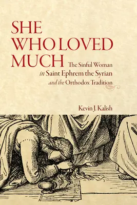 Celle qui aimait beaucoup : La femme pécheresse chez saint Ephrem le Syrien et dans la tradition orthodoxe - She Who Loved Much: The Sinful Woman in Saint Ephrem the Syrian and the Orthodox Tradition