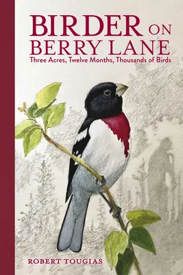 Birder on Berry Lane : Trois acres, douze mois, des milliers d'oiseaux - Birder on Berry Lane: Three Acres, Twelve Months, Thousands of Birds