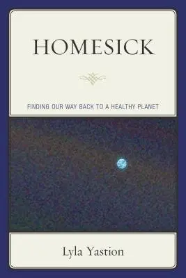 Le mal du pays : Retrouver le chemin d'une planète saine - Homesick: Finding Our Way Back to a Healthy Planet