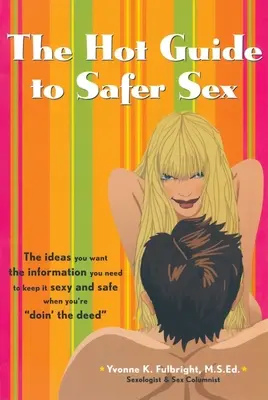 Le guide du sexe à moindre risque : Les idées que vous voulez, les informations dont vous avez besoin pour rester sexy et en sécurité lorsque vous passez à l'acte. - The Hot Guide to Safer Sex: The Ideas You Want, the Information You Need to Keep It Sexy and Safe When You're Doin the Deed