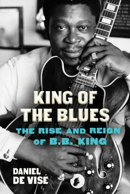 Le roi du blues : L'ascension et le règne de B.B. King - King of the Blues: The Rise and Reign of B.B. King