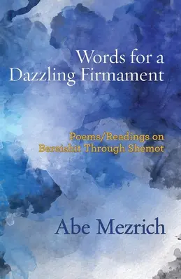 Des mots pour un firmament éblouissant : Poèmes / Lectures de Bereshit à Shemot - Words for a Dazzling Firmament: Poems / Readings on Bereshit Through Shemot