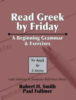 Lire le grec avant vendredi : Grammaire et exercices pour débutants - Read Greek by Friday: A Beginning Grammar and Exercises