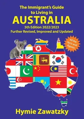 Le guide de l'immigrant pour vivre en Australie : 5ème édition - 2022/2023 Révisé, amélioré et mis à jour - The Immigrant's Guide to Living in Australia: 5th Edition - 2022/2023 Further Revised, Improved and Updated