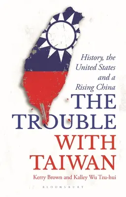 Trouble with Taiwan - History, the United States and a Rising China (Brown Kerry (University of Sydney Sydney Australia))