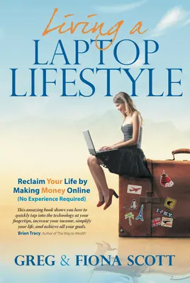 Vivre avec un ordinateur portable (2e édition) : Reprenez votre vie en gagnant de l'argent en ligne (sans expérience) - Living a Laptop Lifestyle (2nd Ed): Reclaim Your Life by Making Money Online (No Experience Required)