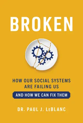 Broken : How Our Social Systems Are Failing Us and How We Can Fix Them - Broken: How Our Social Systems Are Failing Us and How We Can Fix Them