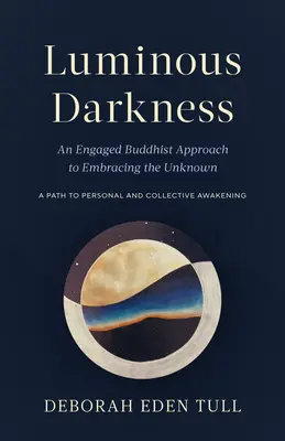 Luminous Darkness : Une approche bouddhiste engagée pour accueillir l'inconnu - Luminous Darkness: An Engaged Buddhist Approach to Embracing the Unknown