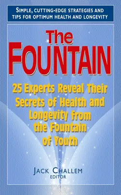 La fontaine : 25 experts révèlent leurs secrets de santé et de longévité provenant de la fontaine de Jouvence - The Fountain: 25 Experts Reveal Their Secrets of Health and Longevity from the Fountain of Youth