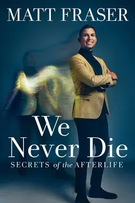 Nous ne mourrons jamais : les secrets de l'au-delà - We Never Die: Secrets of the Afterlife