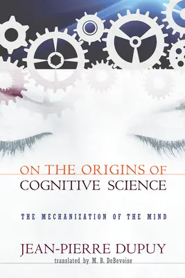 Aux origines des sciences cognitives : La mécanisation de l'esprit - On the Origins of Cognitive Science: The Mechanization of the Mind