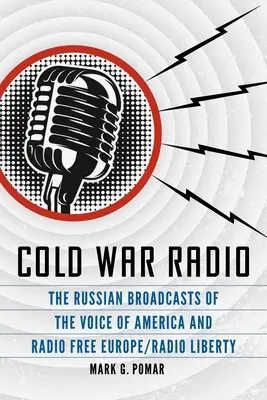 Cold War Radio : Les émissions russes de la Voix de l'Amérique et de Radio Free Europe/Radio Liberty - Cold War Radio: The Russian Broadcasts of the Voice of America and Radio Free Europe/Radio Liberty