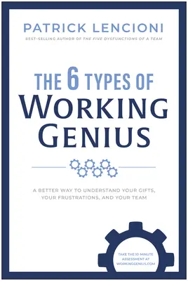 Les 6 types de génie du travail : Une meilleure façon de comprendre vos dons, vos frustrations et votre équipe - The 6 Types of Working Genius: A Better Way to Understand Your Gifts, Your Frustrations, and Your Team