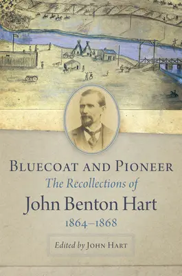 Bluecoat et Pionnier : Les souvenirs de John Benton Hart, 1864-1868 - Bluecoat and Pioneer: The Recollections of John Benton Hart, 1864-1868