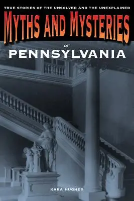 Mythes et mystères de Pennsylvanie : histoires vraies des mystères non résolus et inexpliqués, première édition - Myths and Mysteries of Pennsylvania: True Stories Of The Unsolved And Unexplained, First Edition