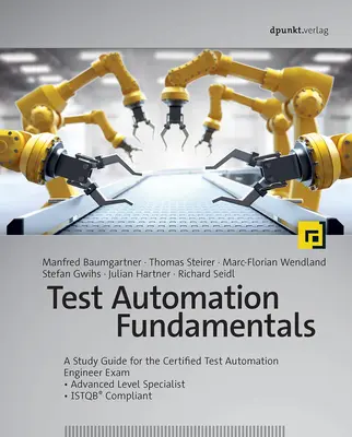 Principes fondamentaux de l'automatisation des tests : Guide d'étude pour l'examen d'ingénieur certifié en automatisation des tests * Spécialiste de niveau avancé * Conforme à l'Istqb(r) - Test Automation Fundamentals: A Study Guide for the Certified Test Automation Engineer Exam * Advanced Level Specialist * Istqb(r) Compliant