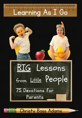 Apprendre au fur et à mesure : les grandes leçons des petites gens - Learning As I Go: Big Lessons from Little People