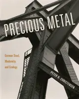 Métal précieux : L'acier allemand, la modernité et l'écologie - Precious Metal: German Steel, Modernity, and Ecology