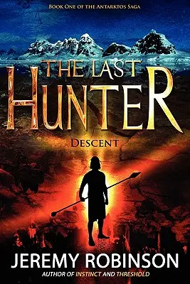 Le Dernier Chasseur - Descente (Livre 1 de la Saga Antarktos) - The Last Hunter - Descent (Book 1 of the Antarktos Saga)