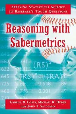 Raisonner avec la sabermétrie : Appliquer la science statistique aux questions difficiles du baseball - Reasoning with Sabermetrics: Applying Statistical Science to Baseball's Tough Questions