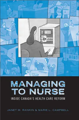 La gestion de l'infirmière : La réforme des soins de santé au Canada - Managing to Nurse: Inside Canada's Health Care Reform