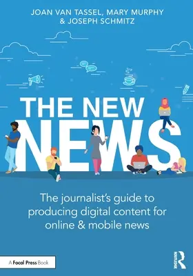 Les nouvelles : Le guide du journaliste pour la production de contenu numérique pour l'information en ligne et mobile - The New News: The Journalist's Guide to Producing Digital Content for Online & Mobile News