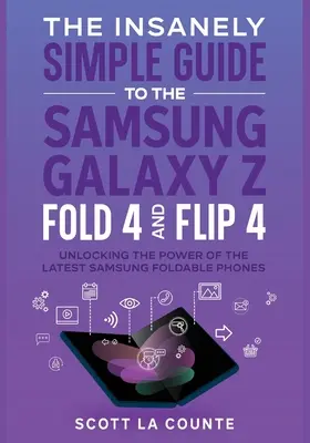 Le guide incroyablement simple du Samsung Galaxy Z Fold 4 et Flip 4 : Découvrez la puissance des derniers téléphones pliables de Samsung. - The Insanely Simple Guide to the Samsung Galaxy Z Fold 4 and Flip 4: Unlocking the Power of the Latest Samsung Foldable Phones