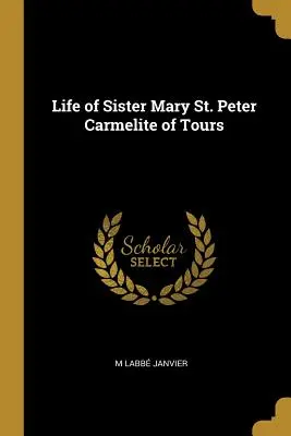 Vie de Sœur Marie Saint-Pierre, carmélite de Tours (1884) - Life of Sister Mary St. Peter Carmelite of Tours