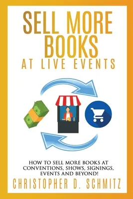 Vendre plus de livres lors d'événements en direct : Comment vendre plus de livres lors de conventions, d'expositions, de dédicaces, d'événements et bien plus encore ! - Sell More Books at Live Events: How to sell more books at conventions, shows, signings, events, and beyond!