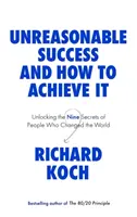 Un succès déraisonnable et comment l'obtenir - Dévoiler les neuf secrets des personnes qui ont changé le monde - Unreasonable Success and How to Achieve It - Unlocking the Nine Secrets of People Who Changed the World