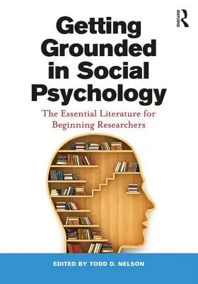 S'ancrer dans la psychologie sociale : La littérature essentielle pour les chercheurs débutants - Getting Grounded in Social Psychology: The Essential Literature for Beginning Researchers