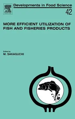Utilisation plus efficace du poisson et des produits de la pêche : Volume 42 - More Efficient Utilization of Fish and Fisheries Products: Volume 42